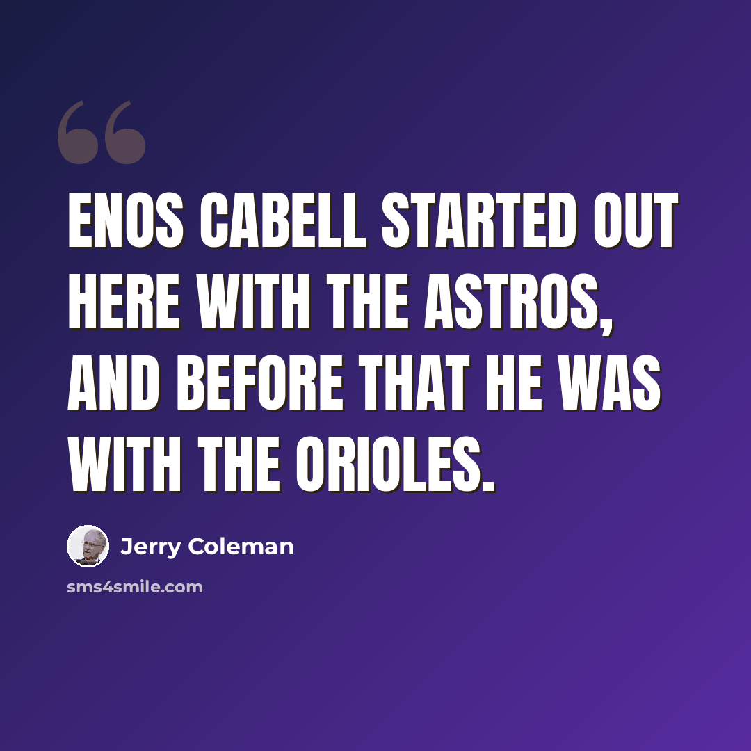 “Enos Cabell started out here with the Astros, and before that he was with the Orioles.” quote by Jerry Coleman