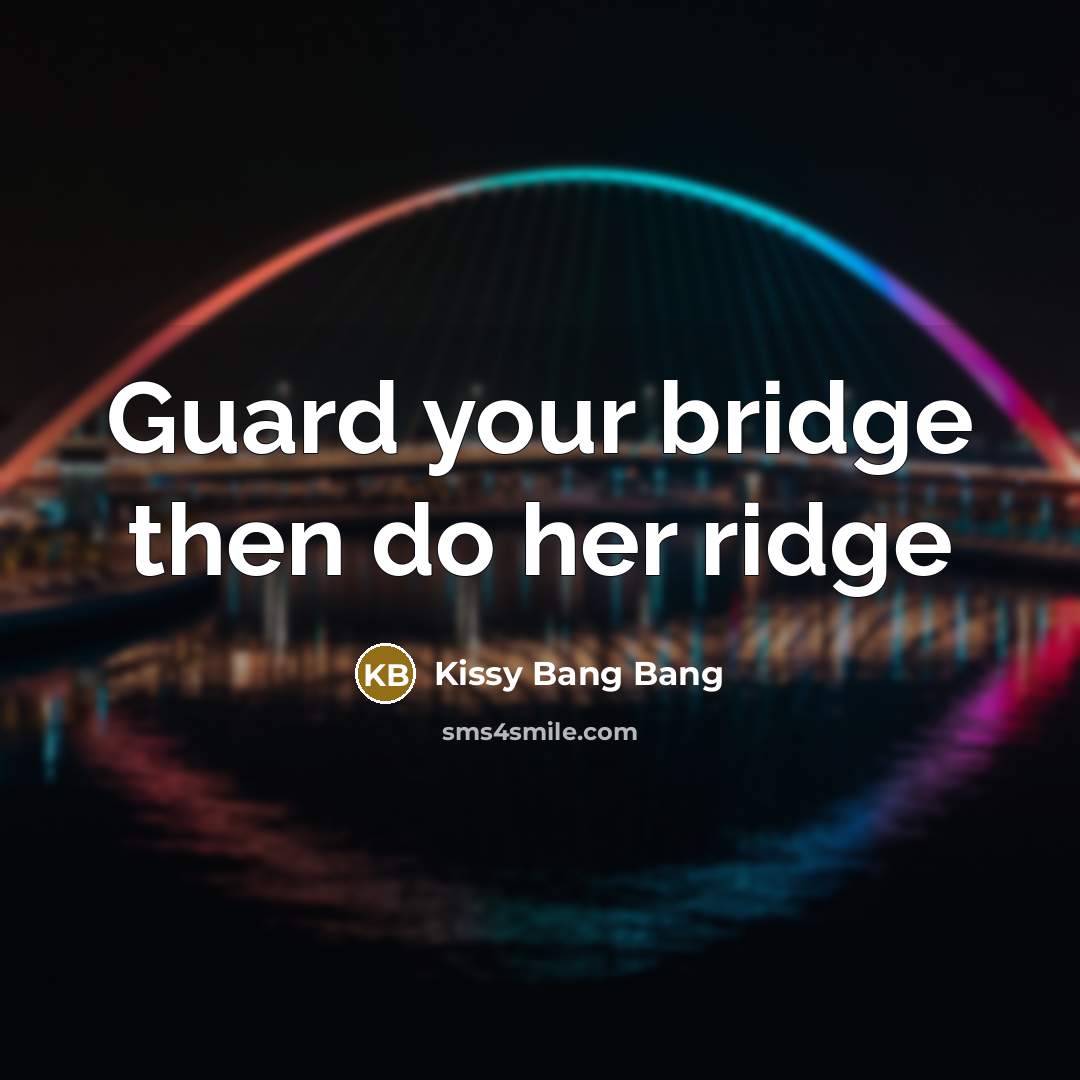 “Guard your bridge then do her ridge” quote by Kissy Bang Bang