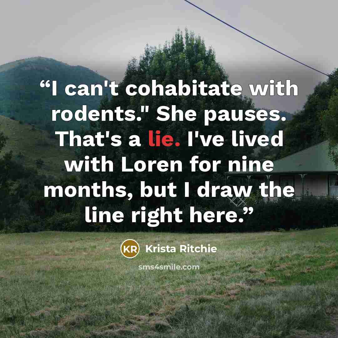 “I can't cohabitate with rodents." She pauses. That's a lie. I've lived with Loren for nine months, but I draw the line right here.” quote by Krista Ritchie