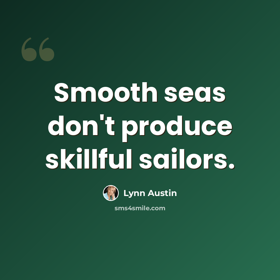 “Smooth seas don't produce skillful sailors.” quote by Lynn Austin