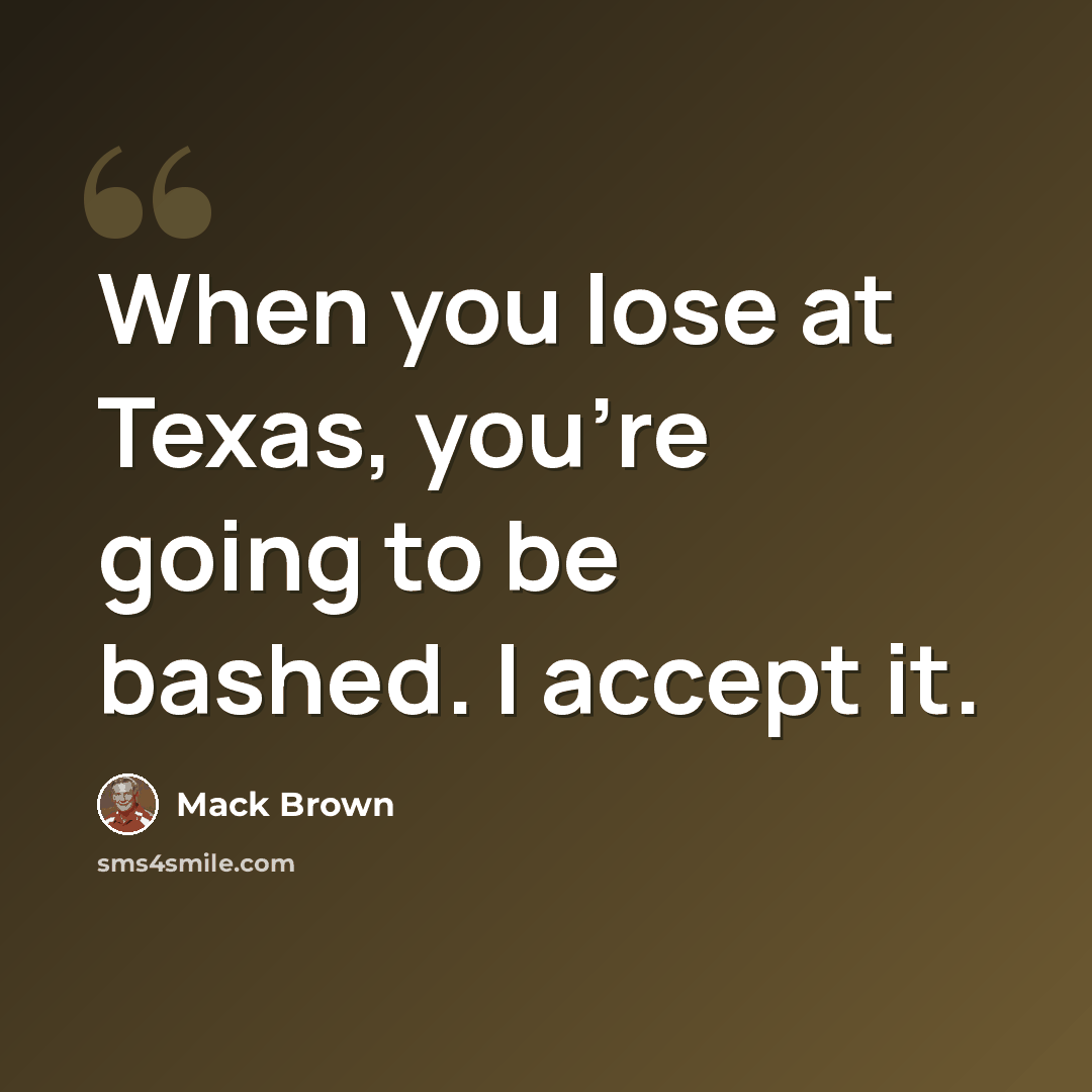 “When you lose at Texas, you're going to be bashed. I accept it.” quote by Mack Brown