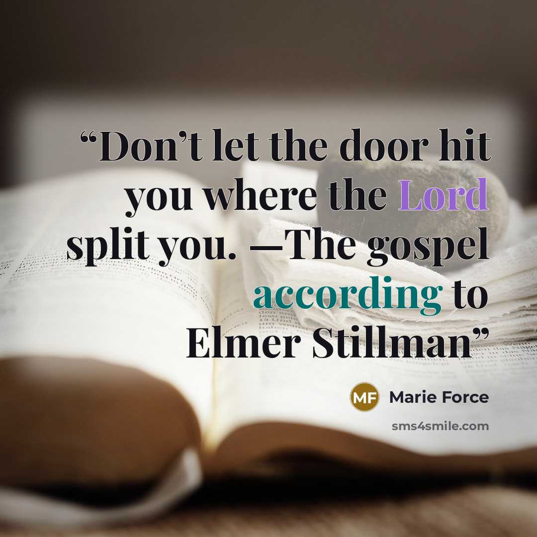 “Don’t let the door hit you where the Lord split you. —The gospel according to Elmer Stillman” quote by Marie Force
