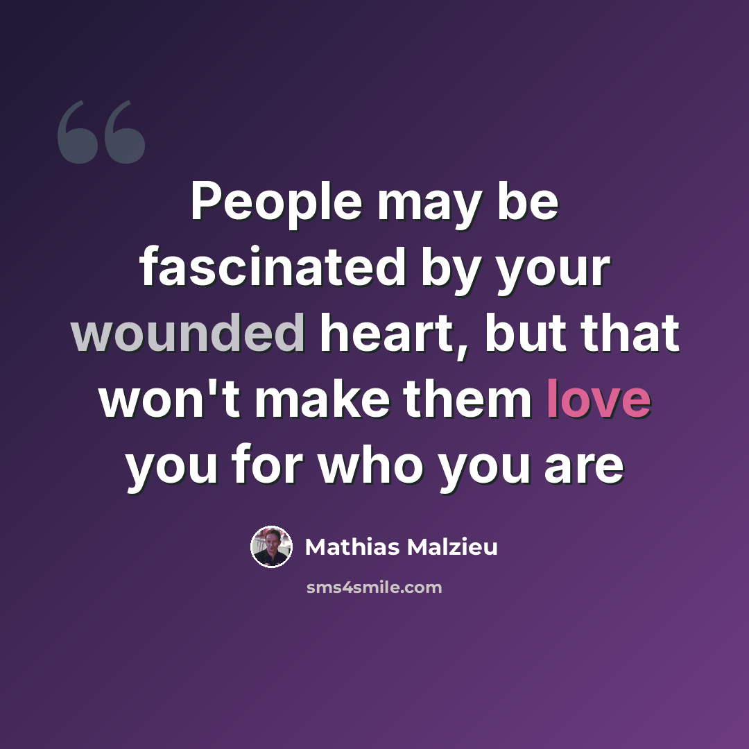 “People may be fascinated by your wounded heart, but that won't make them love you for who you are” quote by Mathias Malzieu