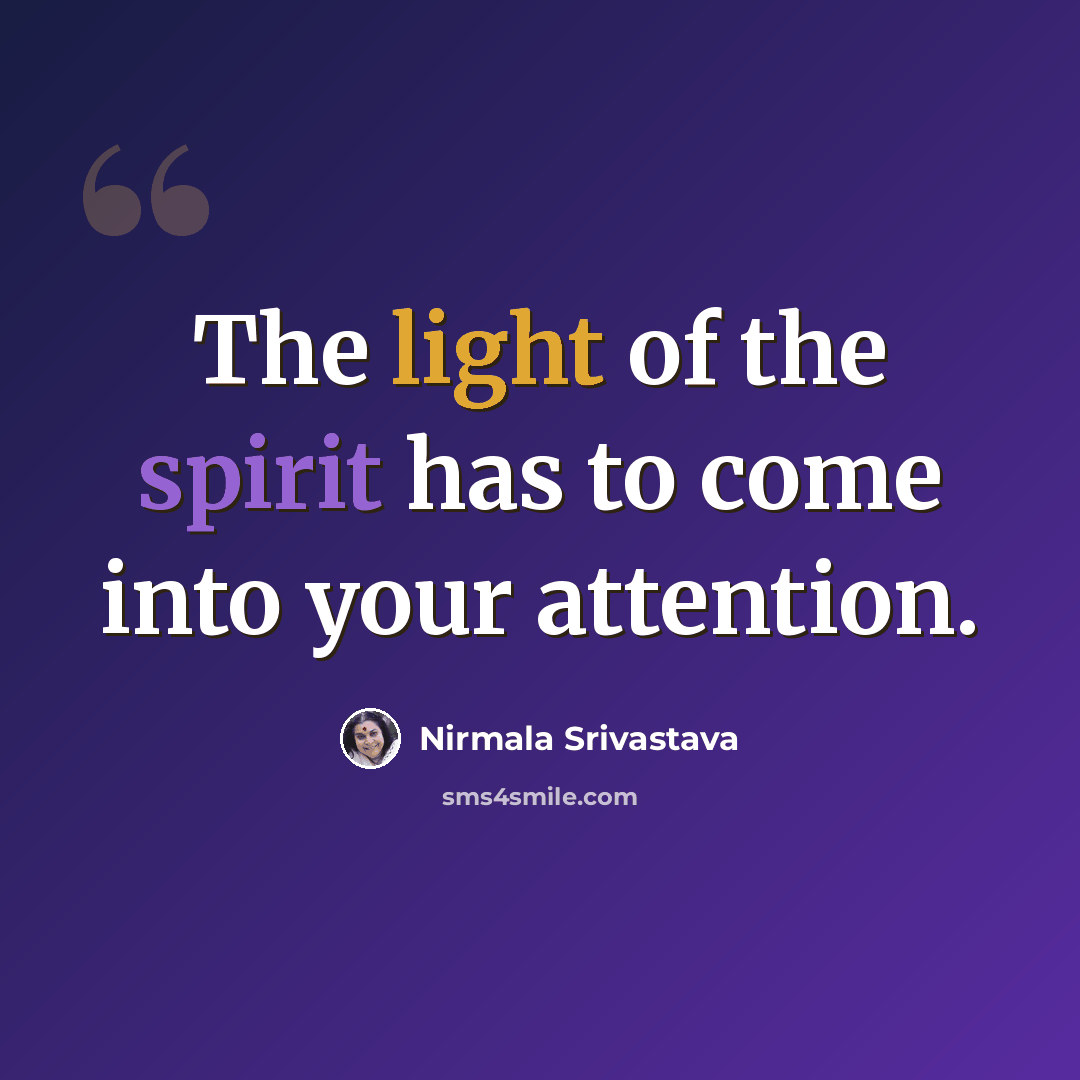 “The light of the spirit has to come into your attention.” quote by Nirmala Srivastava