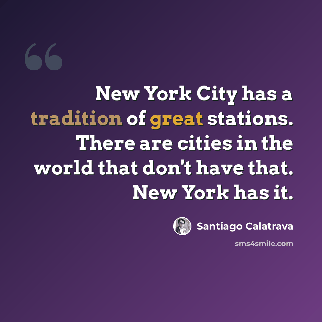 “New York City has a tradition of great stations. There are cities in the world that don't have that. New York has it.” quote by Santiago Calatrava