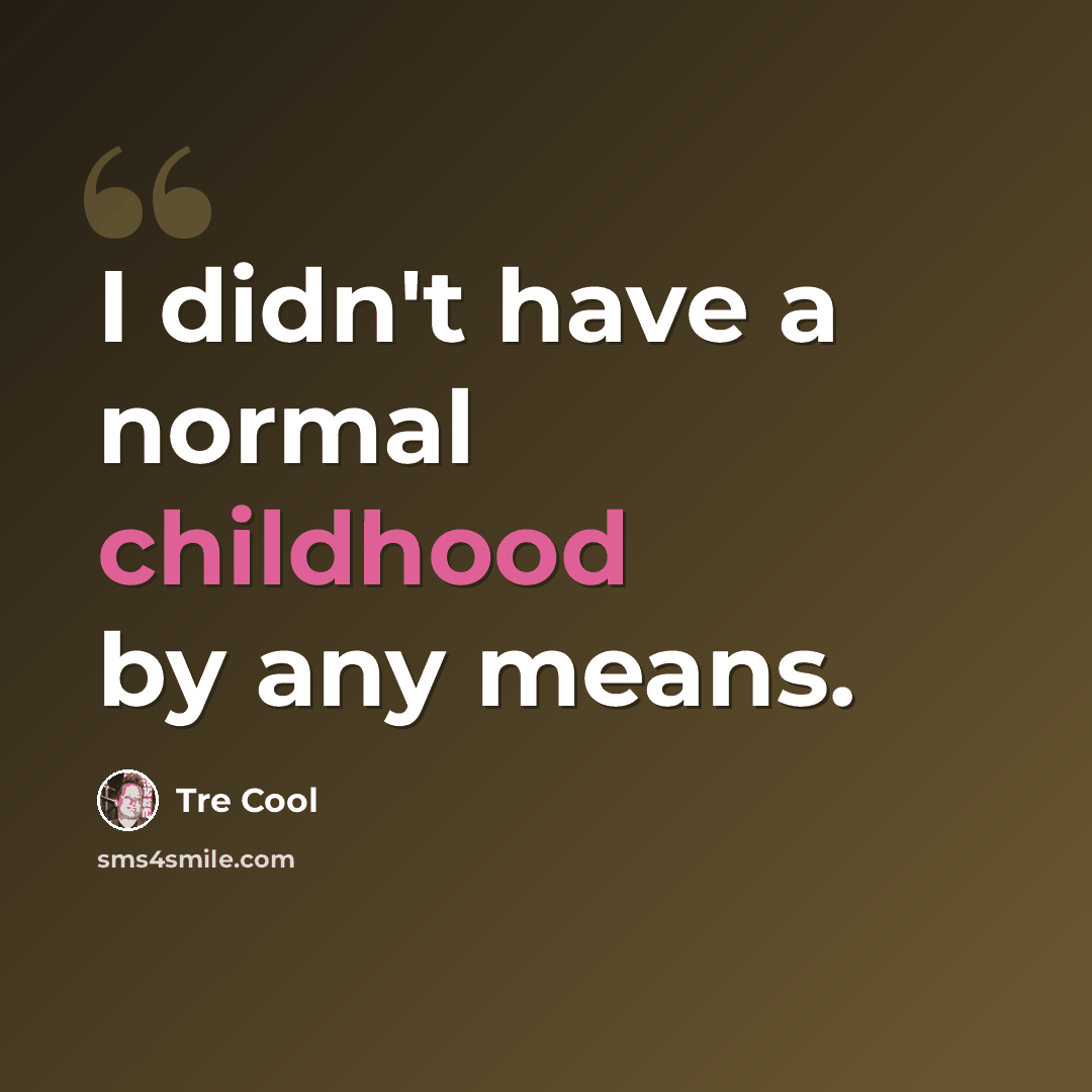 “I didn't have a normal childhood by any means.” quote by Tre Cool