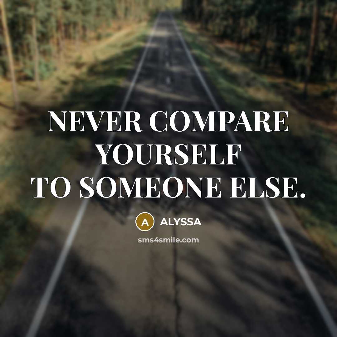 “NEVER COMPARE YOURSELF TO SOMEONE ELSE.” quote by ALYSSA