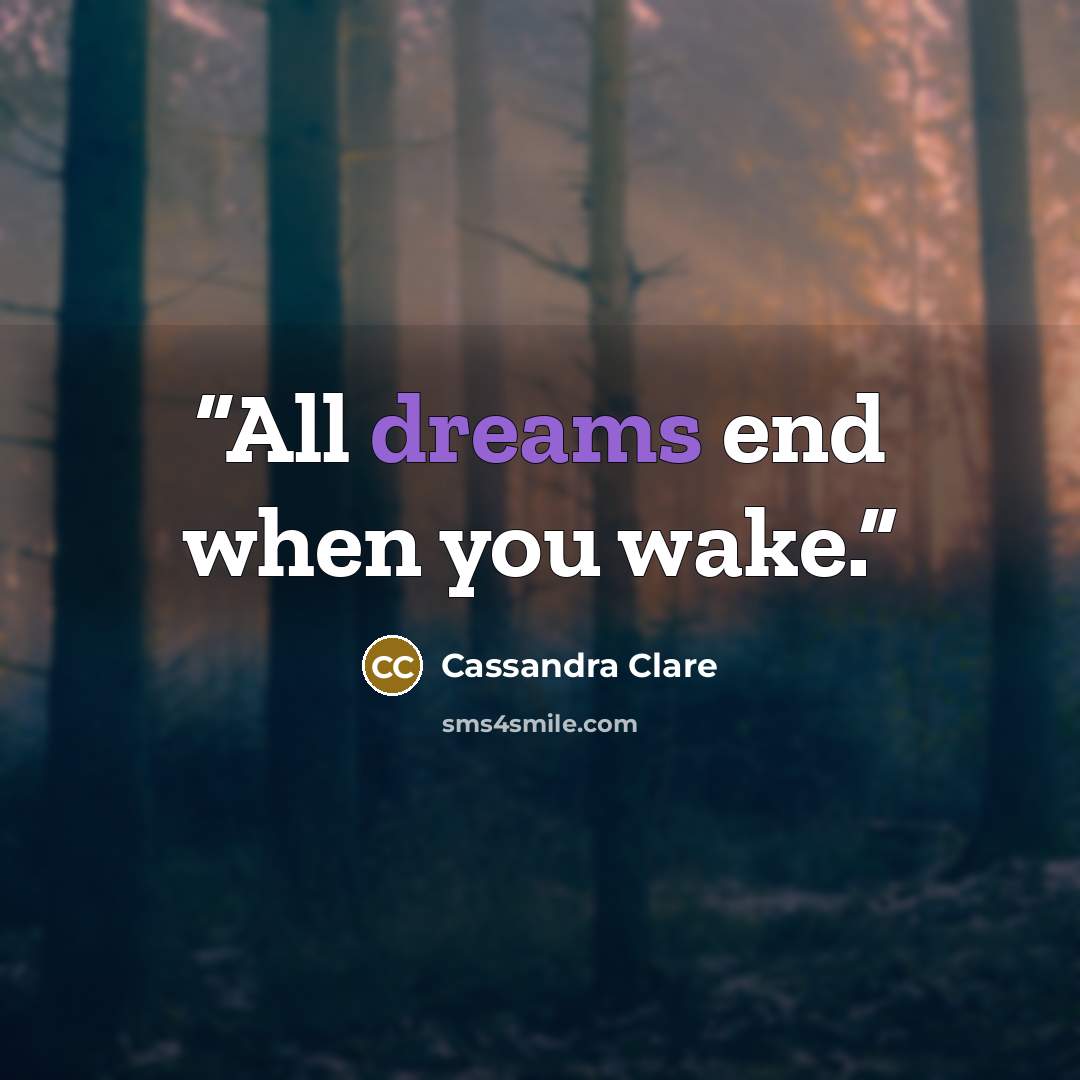 “All dreams end when you wake.” quote by Cassandra Clare