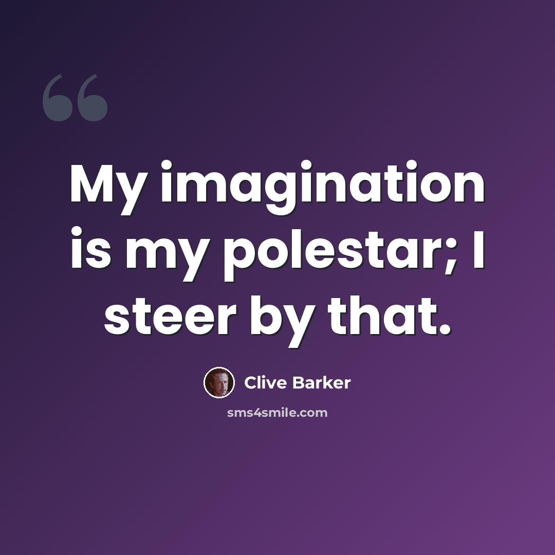 “My imagination is my polestar; I steer by that.” quote by Clive Barker