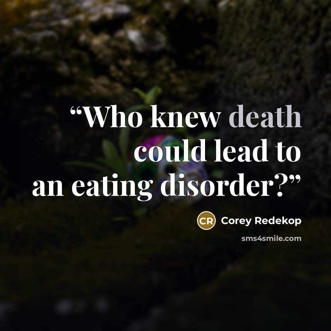 “Who knew death could lead to an eating disorder?” quote by Corey Redekop
