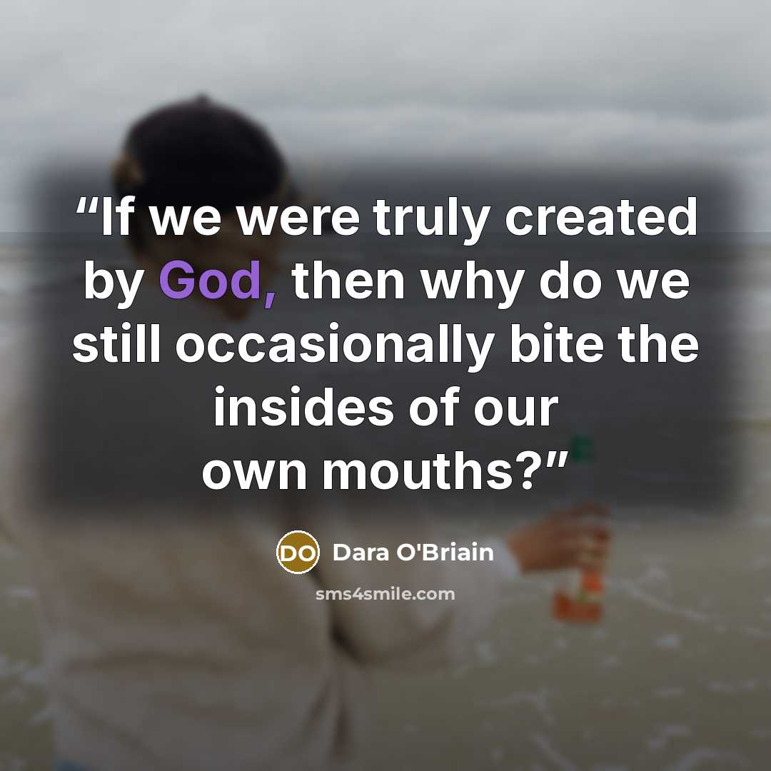 “If we were truly created by God, then why do we still occasionally bite the insides of our own mouths?” quote by Dara O'Briain