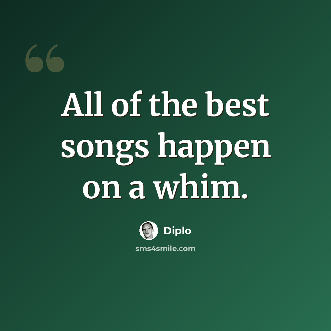 “All of the best songs happen on a whim.” quote by Diplo