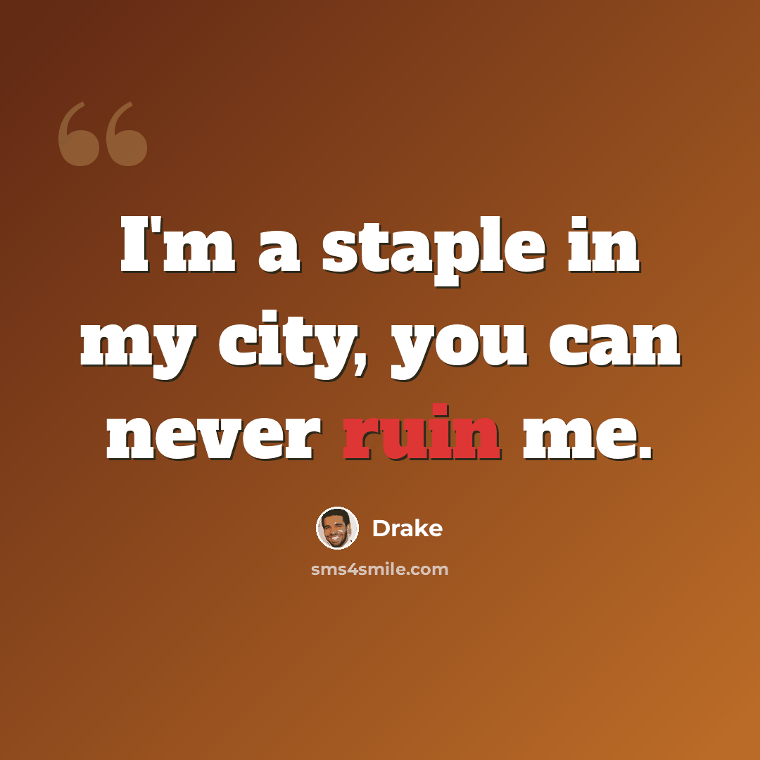 “I'm a staple in my city, you can never ruin me.” quote by Drake
