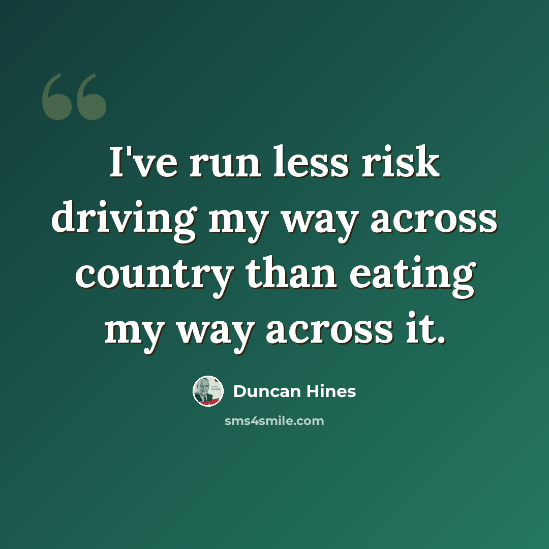 “I've run less risk driving my way across country than eating my way across it.” quote by Duncan Hines