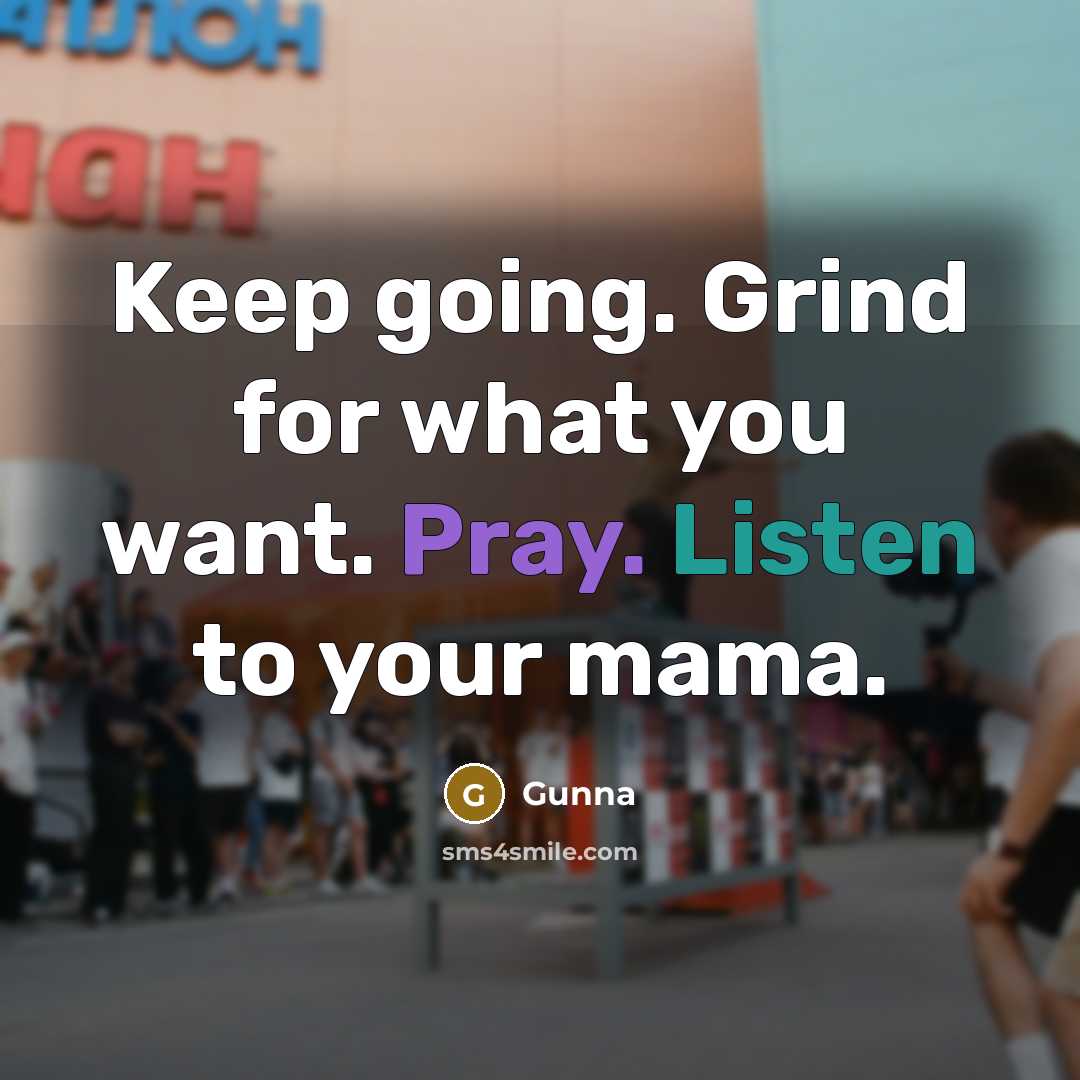 “Keep going. Grind for what you want. Pray. Listen to your mama.” quote by Gunna