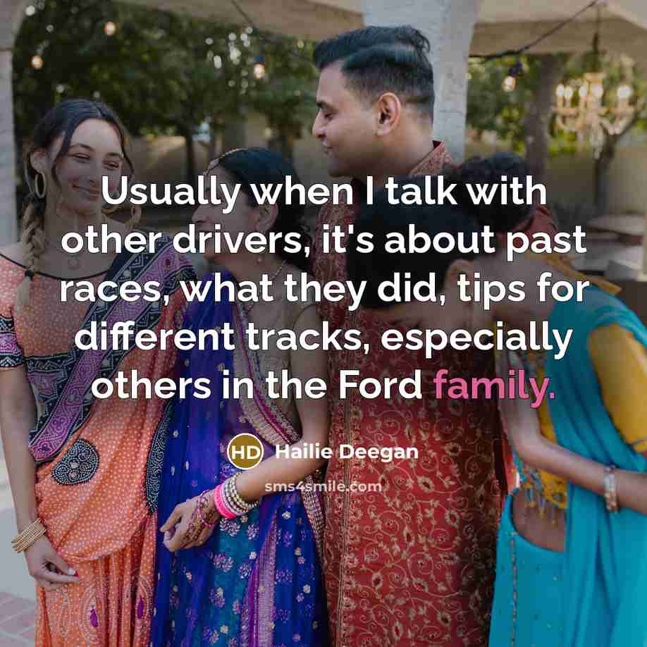 “Usually when I talk with other drivers, it's about past races, what they did, tips for different tracks, especially others in the Ford family.” quote by Hailie Deegan