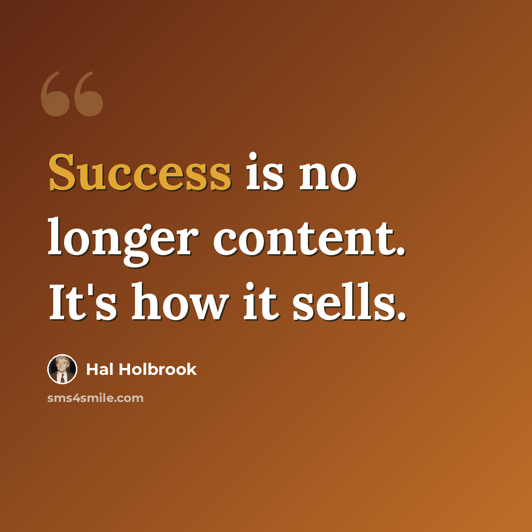 “Success is no longer content. It's how it sells.” quote by Hal Holbrook
