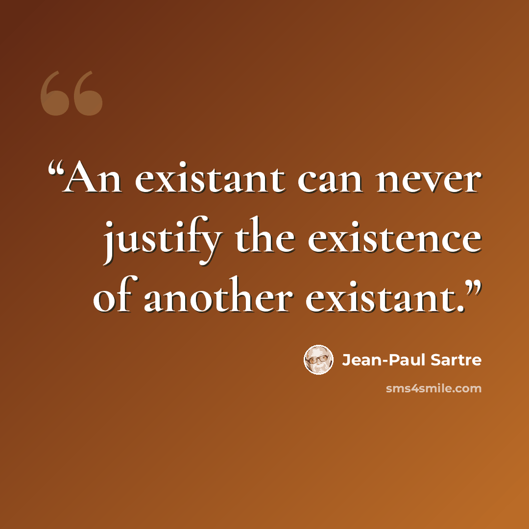“An existant can never justify the existence of another existant.” quote by Jean-Paul Sartre