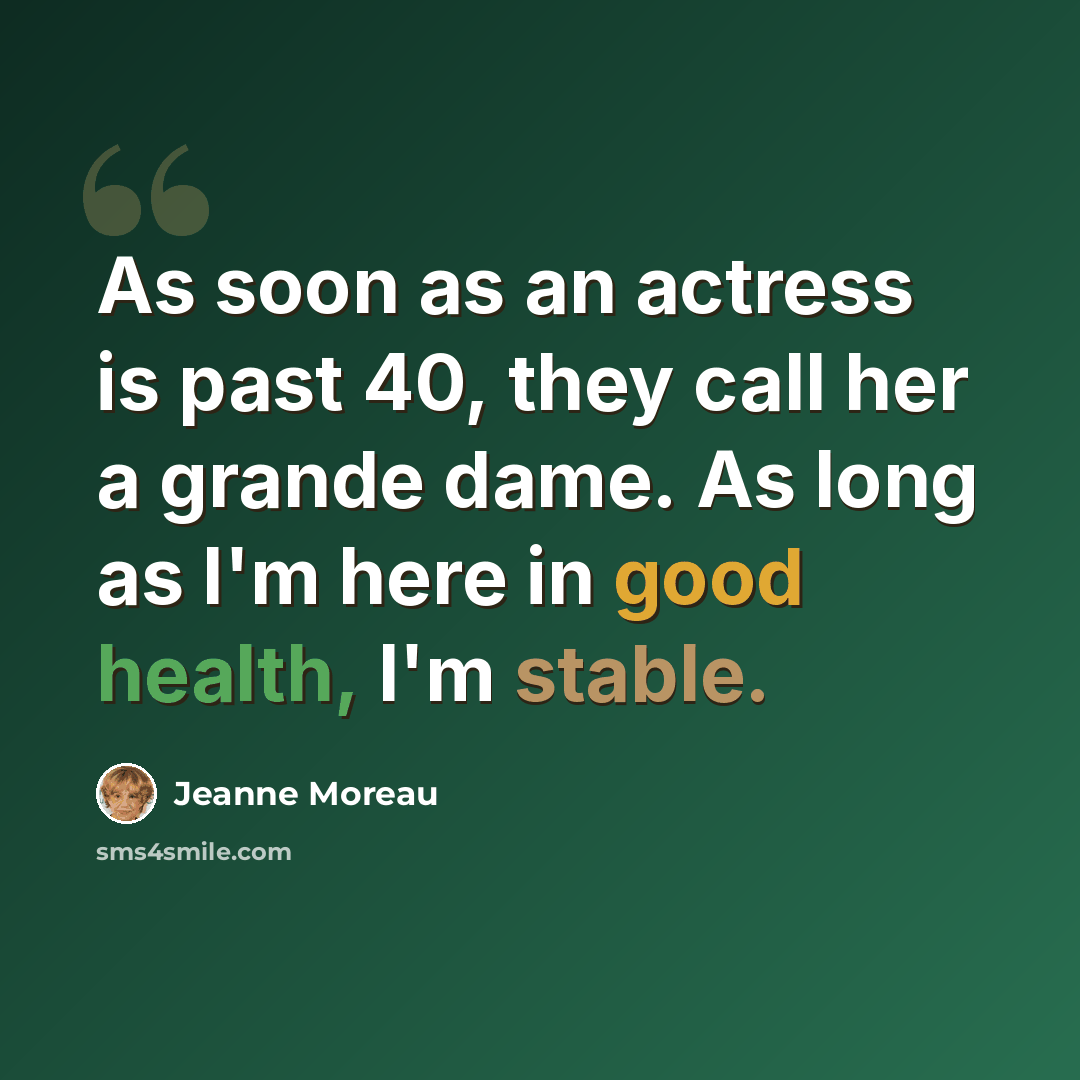 “As soon as an actress is past 40, they call her a grande dame. As long as I'm here in good health, I'm stable.” quote by Jeanne Moreau