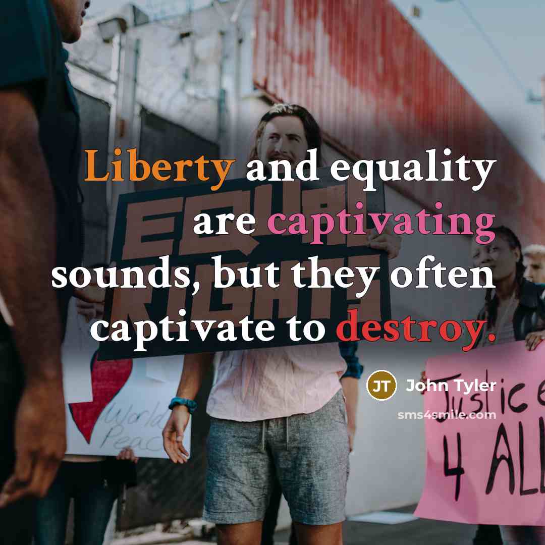 “Liberty and equality are captivating sounds, but they often captivate to destroy.” quote by John Tyler