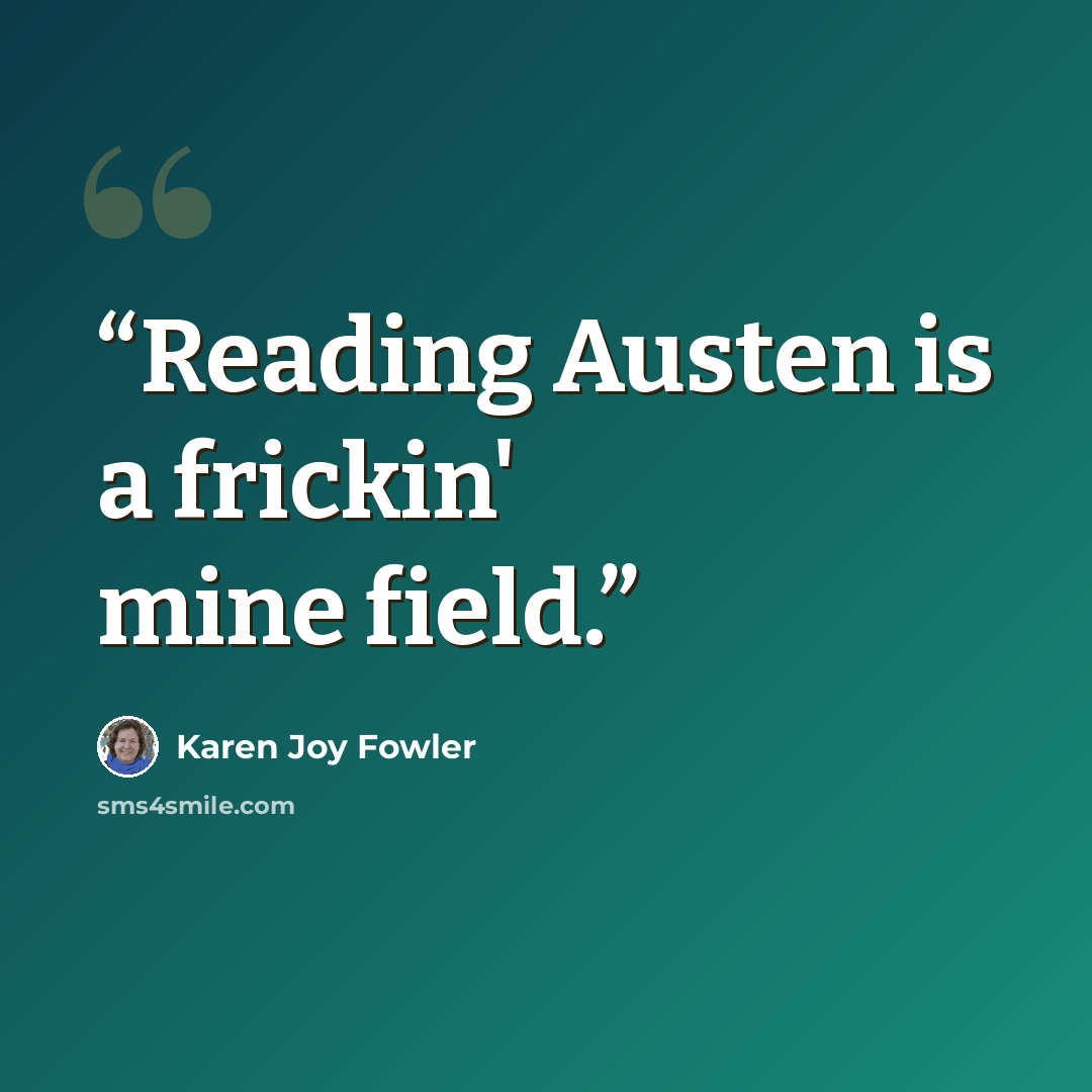 “Reading Austen is a frickin' mine field.” quote by Karen Joy Fowler