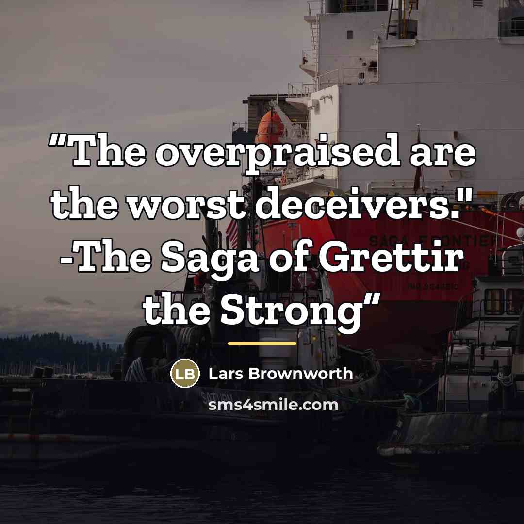“The overpraised are the worst deceivers." -The Saga of Grettir the Strong” quote by Lars Brownworth