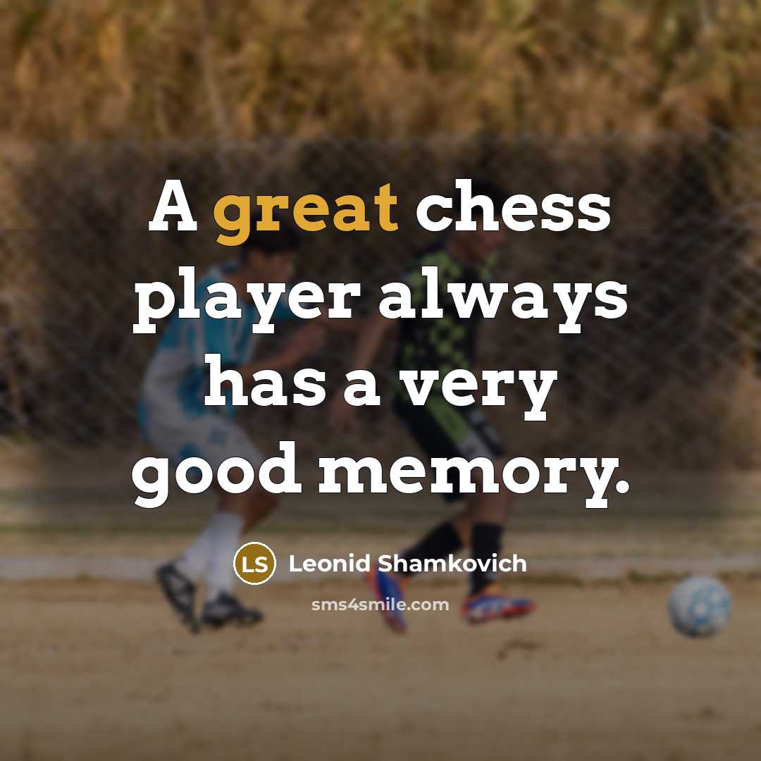 “A great chess player always has a very good memory.” quote by Leonid Shamkovich