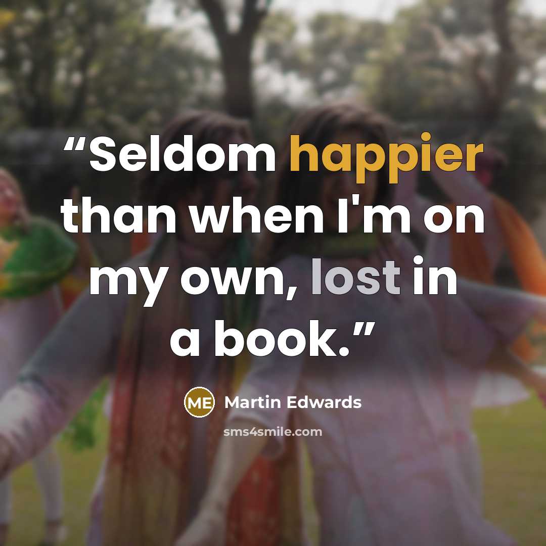 “Seldom happier than when I'm on my own, lost in a book.” quote by Martin Edwards