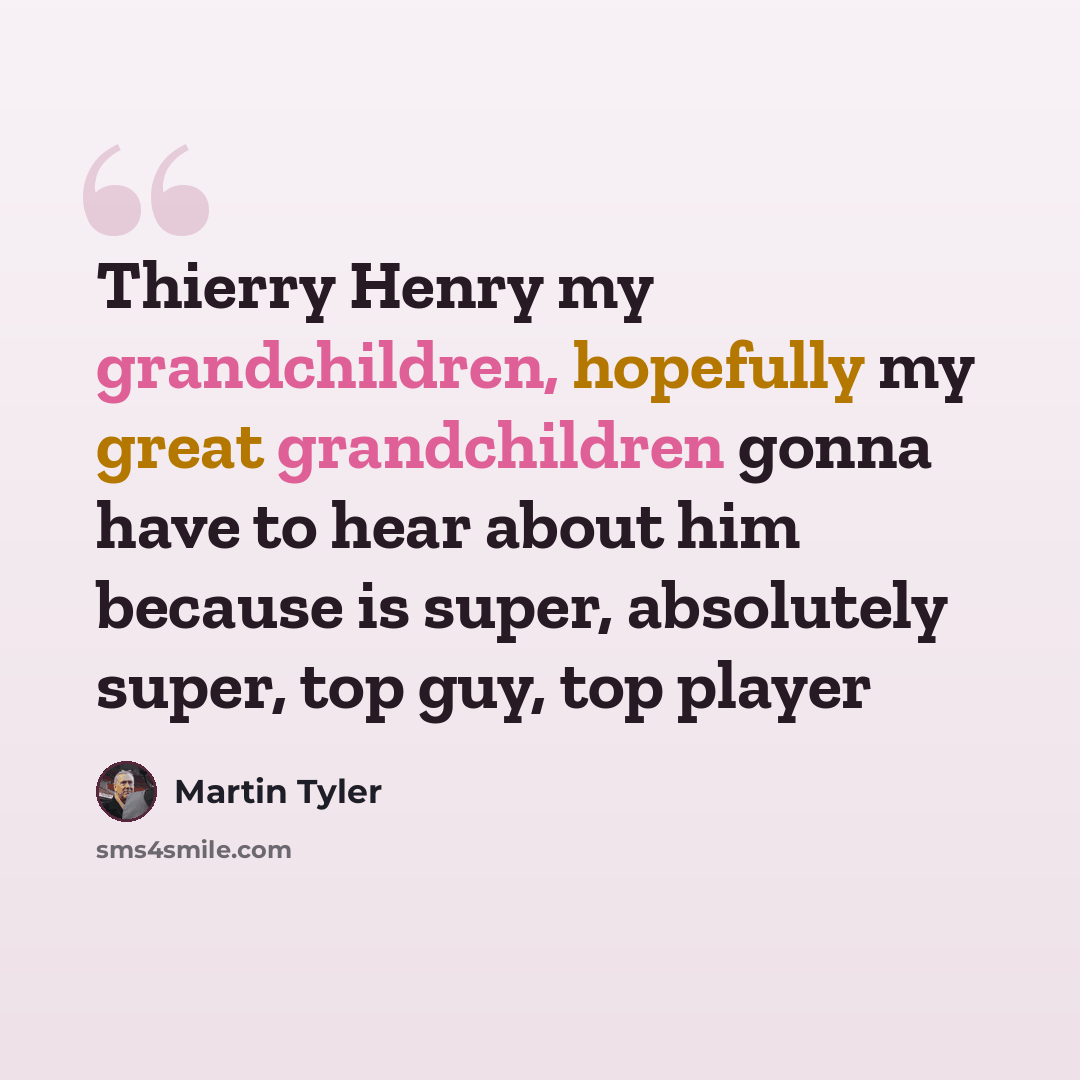 “Thierry Henry my grandchildren, hopefully my great grandchildren gonna have to hear about him because is super, absolutely super, top guy, top player” quote by Martin Tyler