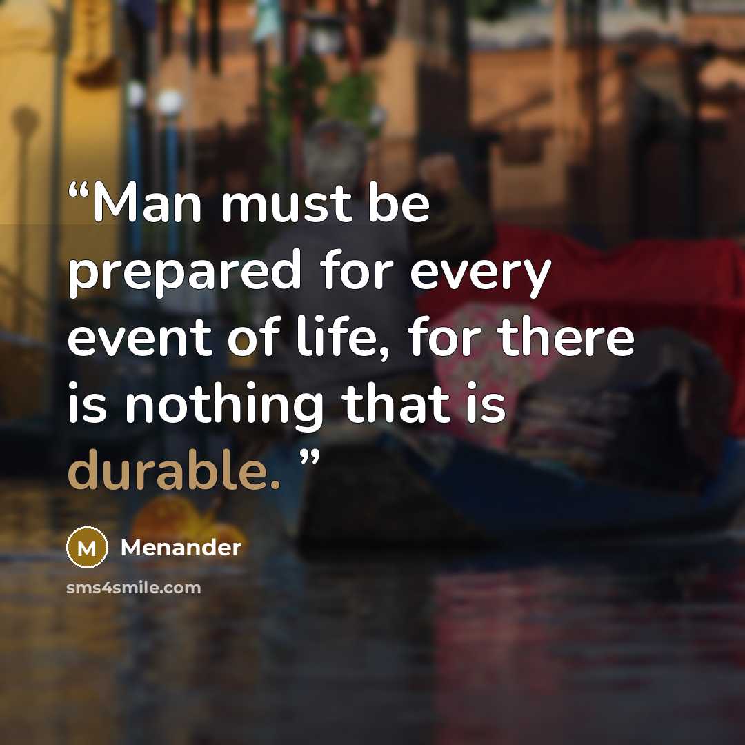 “Man must be prepared for every event of life, for there is nothing that is durable.” quote by Menander