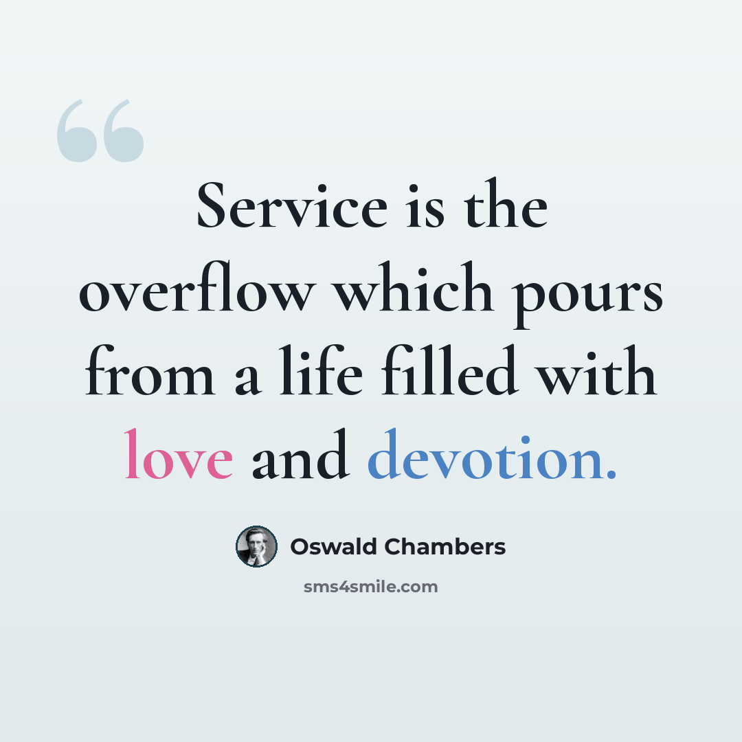 “Service is the overflow which pours from a life filled with love and devotion.” quote by Oswald Chambers