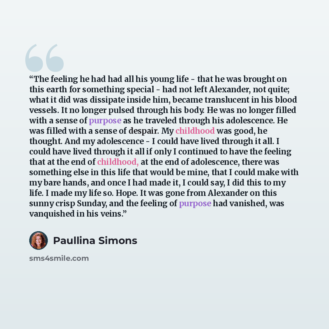 “The feeling he had had all his young life - that he was brought on this earth for something special - had not left Alexander, not quite; what it did was dissipate inside him, became translucent in his blood vessels. It no longer pulsed through his body. He was no longer filled with a sense of…” quote by Paullina Simons