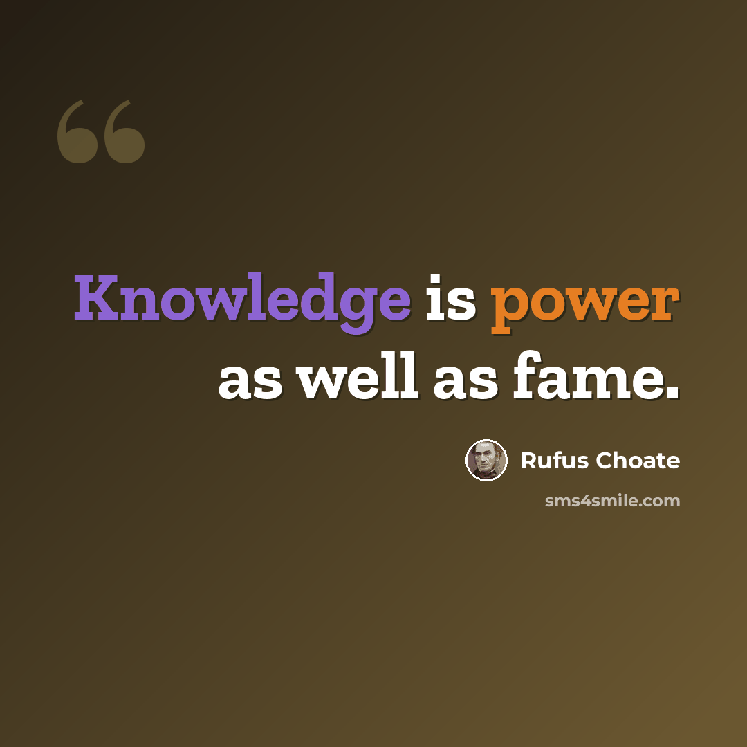 “Knowledge is power as well as fame.” quote by Rufus Choate