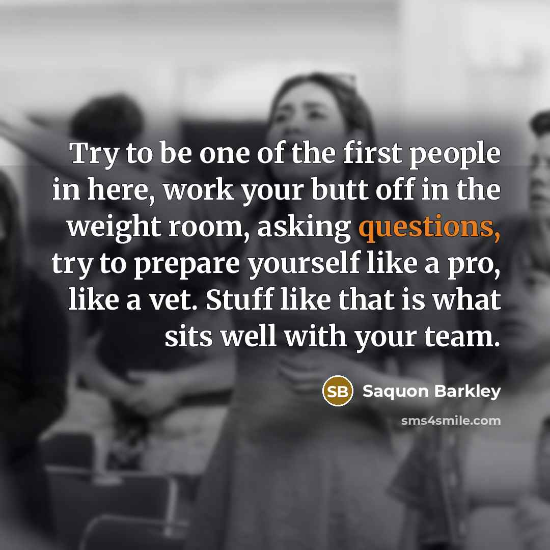 “Try to be one of the first people in here, work your butt off in the weight room, asking questions, try to prepare yourself like a pro, like a vet. Stuff like that is what sits well with your team.” quote by Saquon Barkley