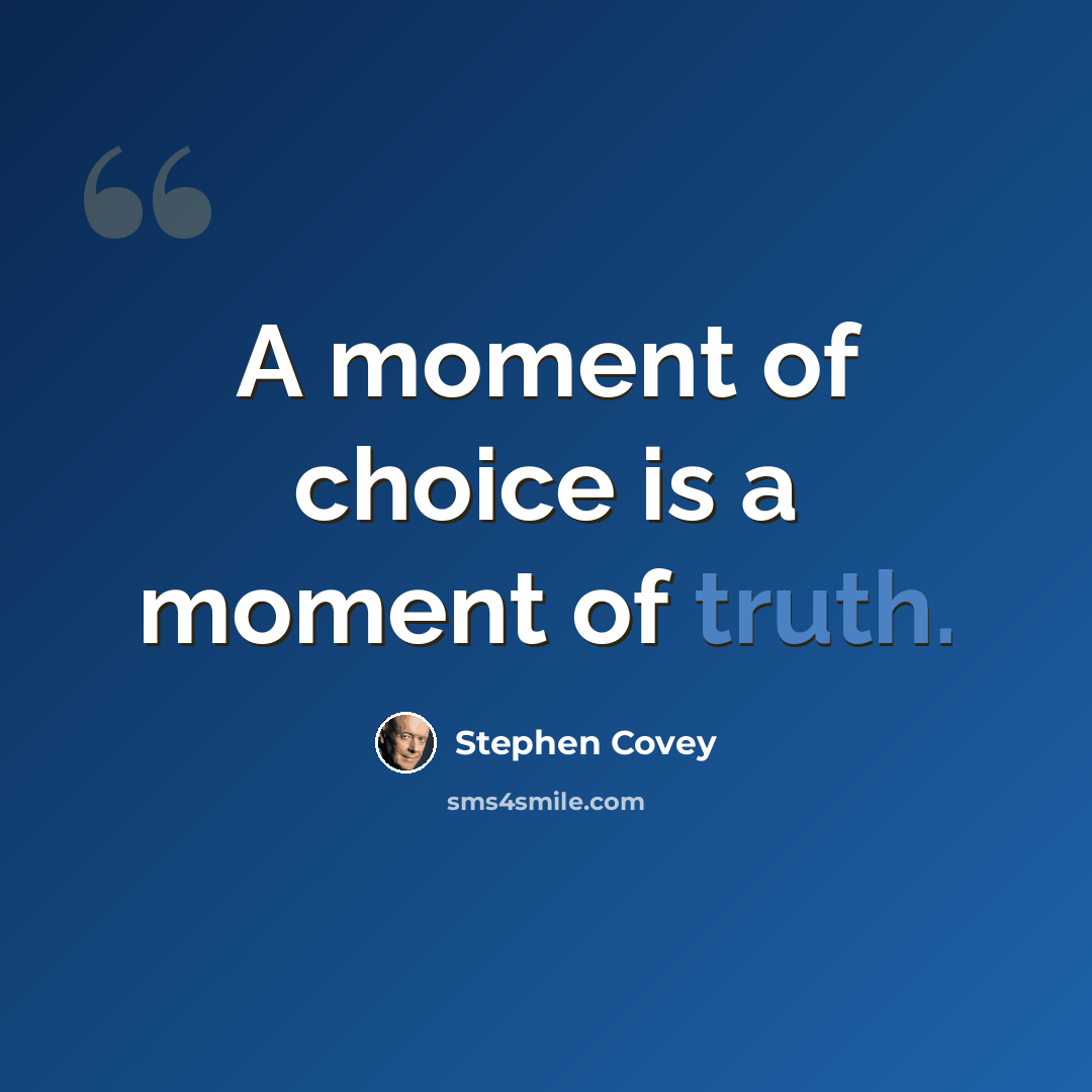 “A moment of choice is a moment of truth.” quote by Stephen Covey