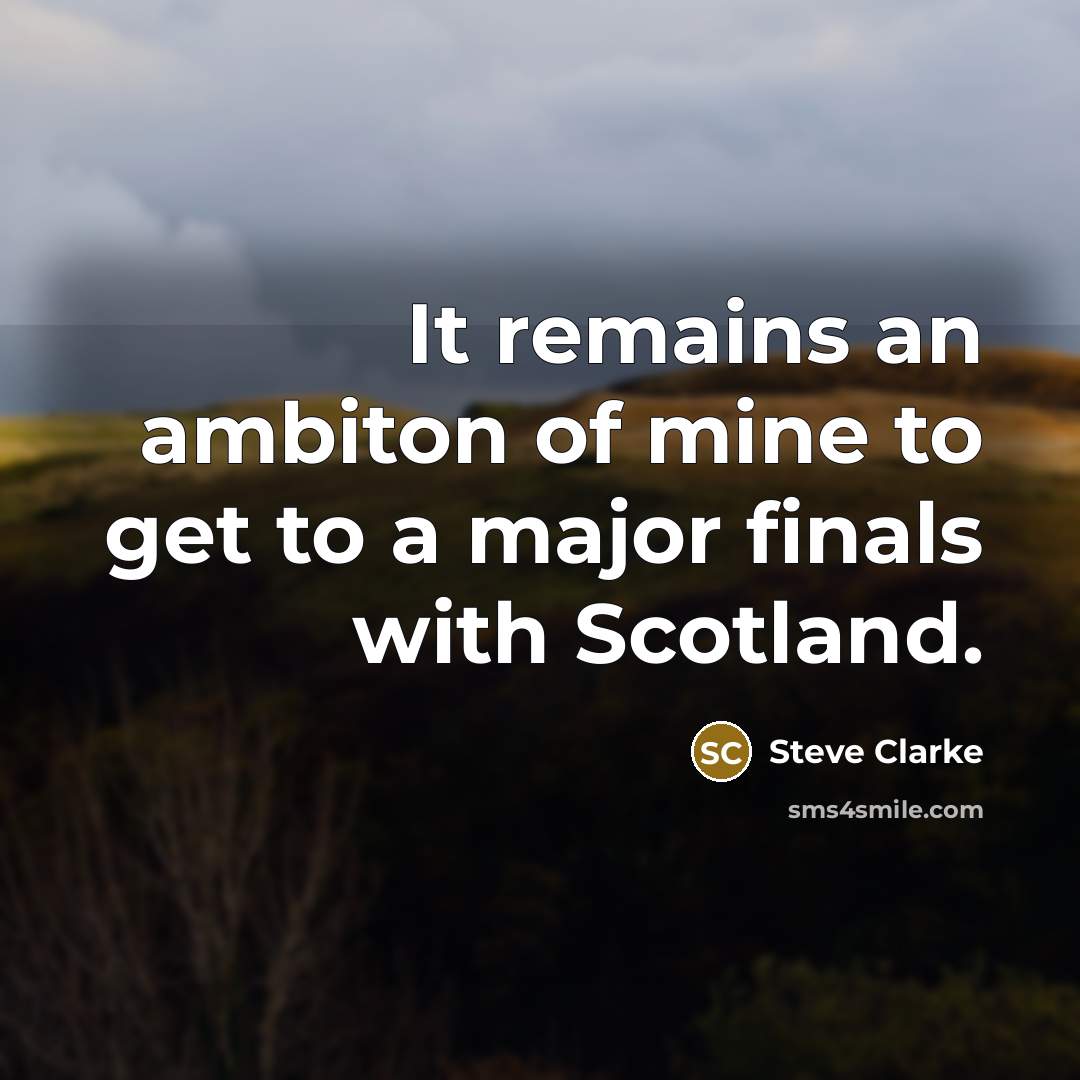“It remains an ambiton of mine to get to a major finals with Scotland.” quote by Steve Clarke