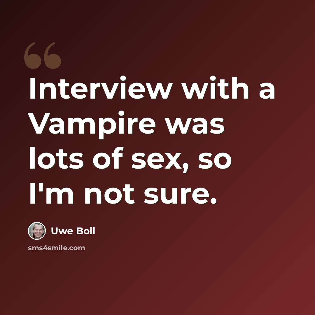 “Interview with a Vampire was lots of sex, so I'm not sure.” quote by Uwe Boll
