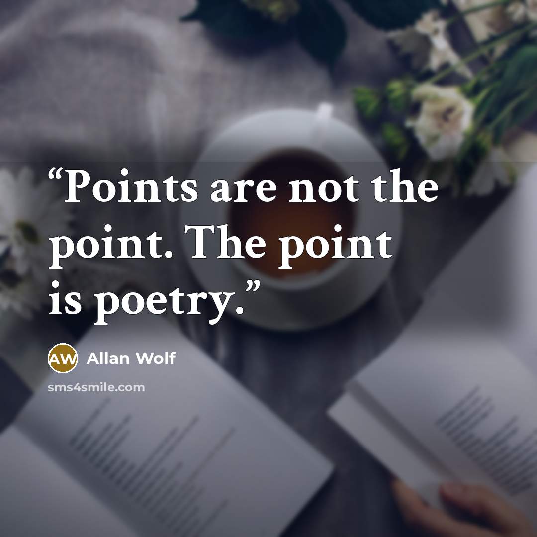 “Points are not the point. The point is poetry.” quote by Allan Wolf