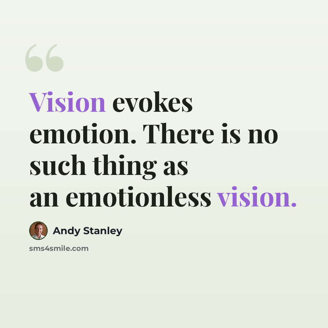 “Vision evokes emotion. There is no such thing as an emotionless vision.” quote by Andy Stanley