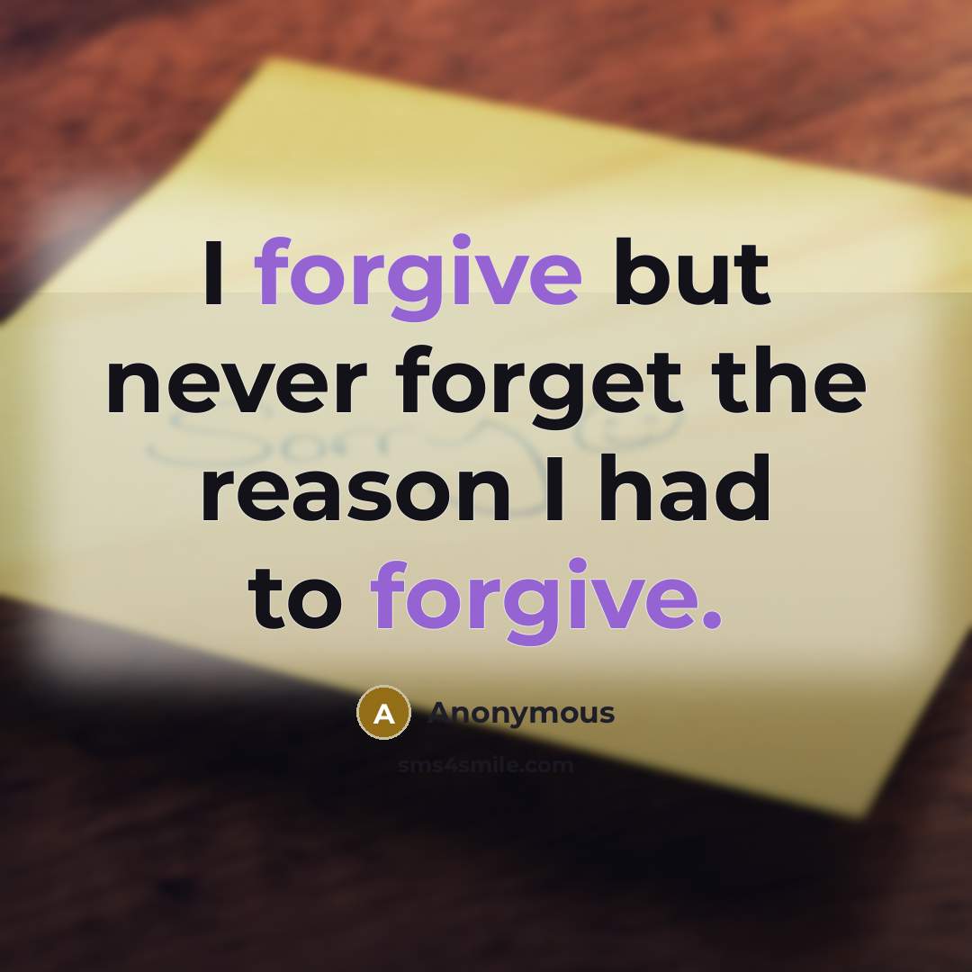 “I forgive but never forget the reason I had to forgive.” quote by Anonymous