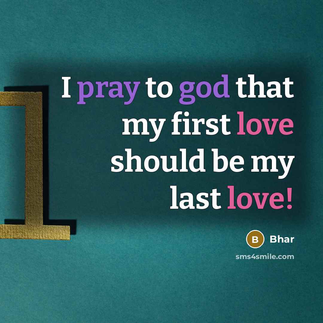 “I pray to god that my first love should be my last love!” quote by Bhar