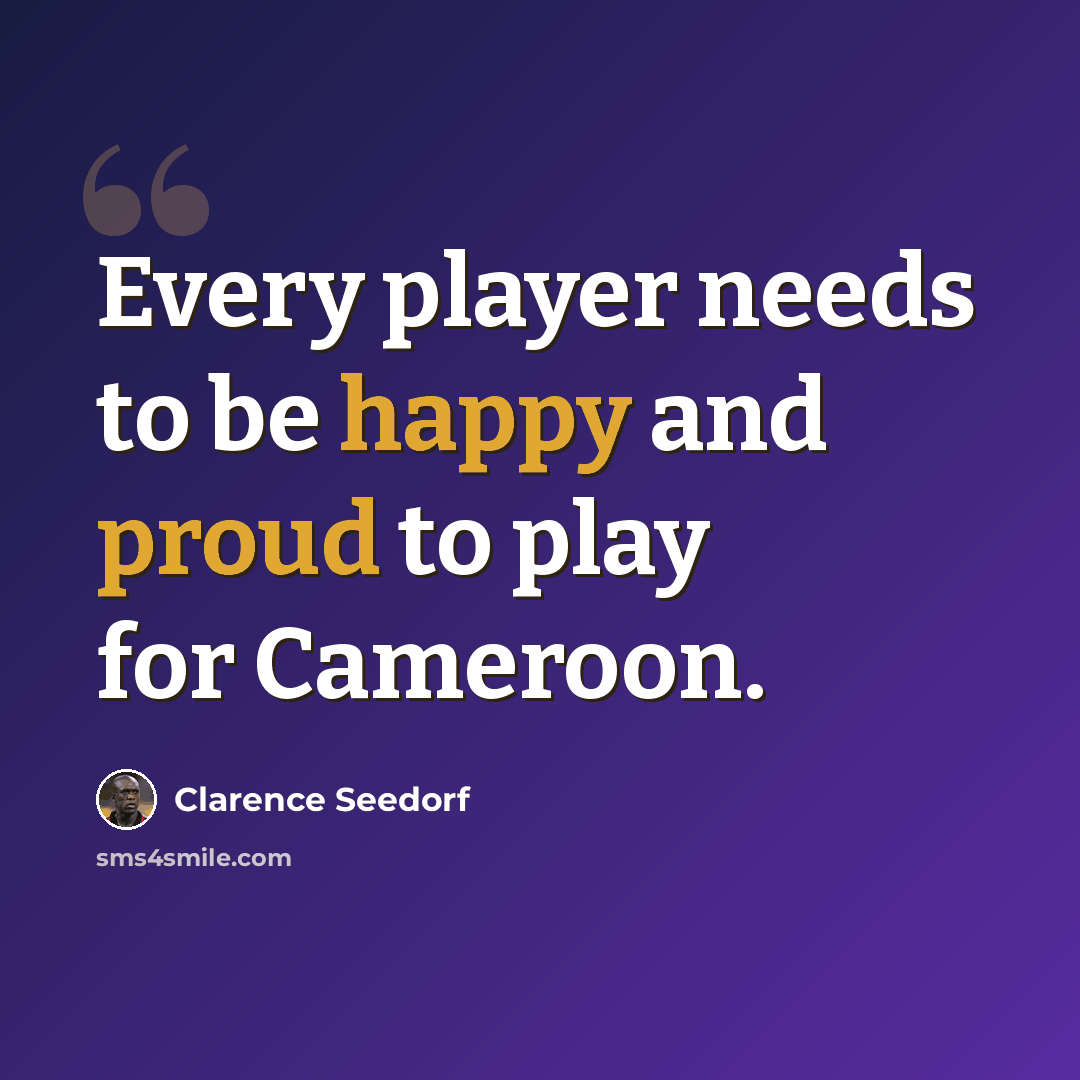 “Every player needs to be happy and proud to play for Cameroon.” quote by Clarence Seedorf