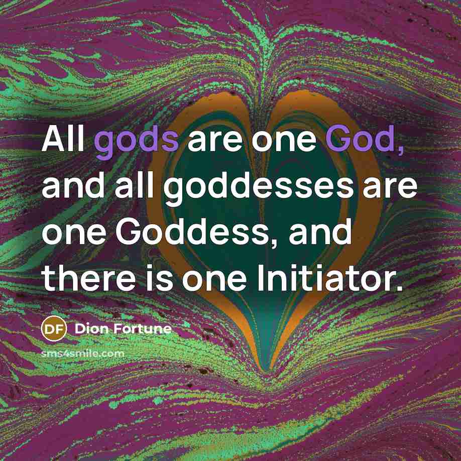 “All gods are one God, and all goddesses are one Goddess, and there is one Initiator.” quote by Dion Fortune