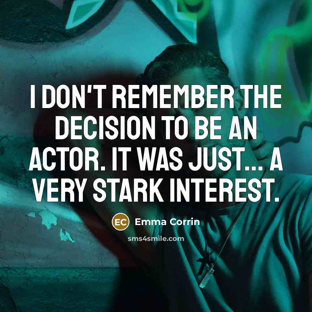 “I don't remember the decision to be an actor. It was just... a very stark interest.” quote by Emma Corrin