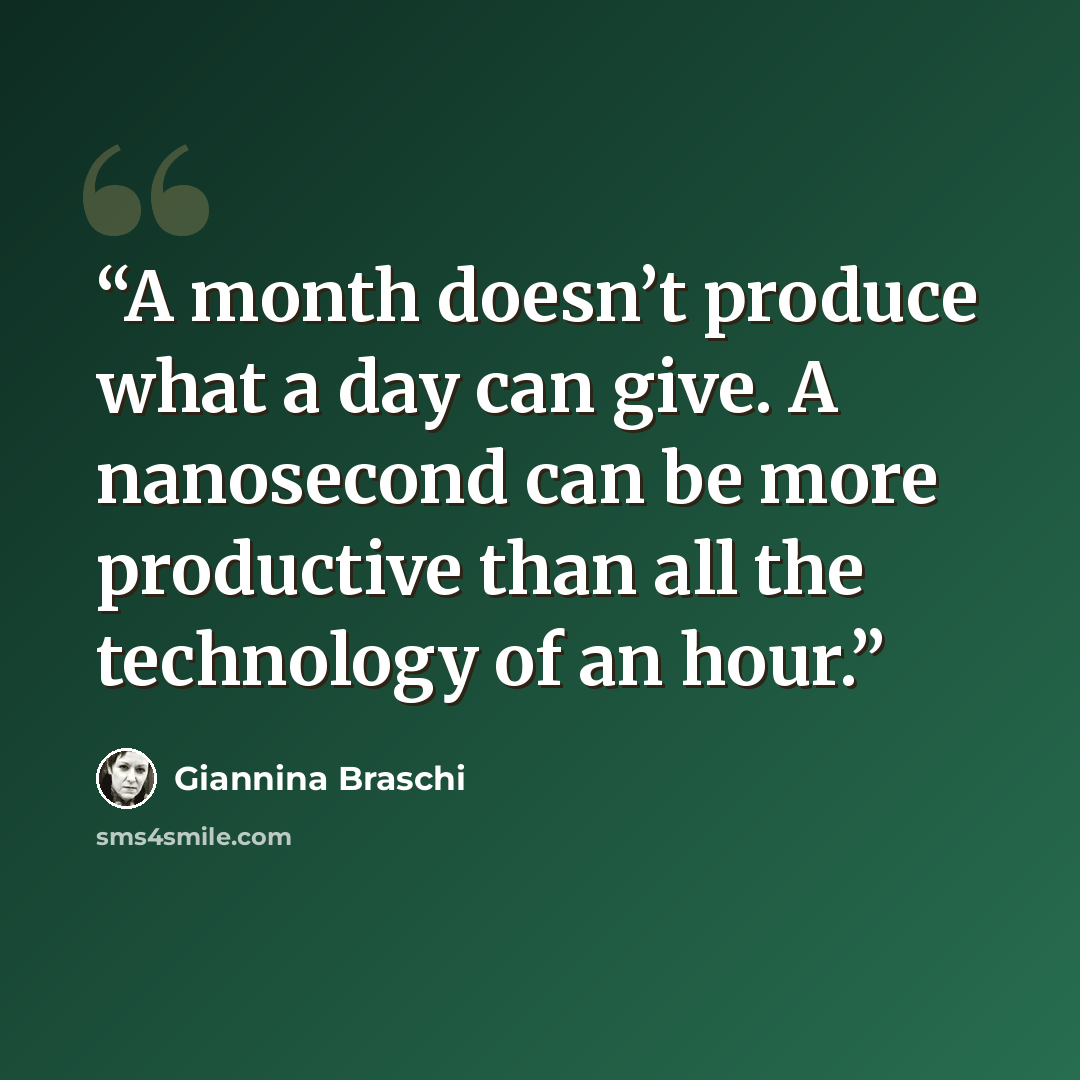 “A month doesn’t produce what a day can give. A nanosecond can be more productive than all the technology of an hour.” quote by Giannina Braschi