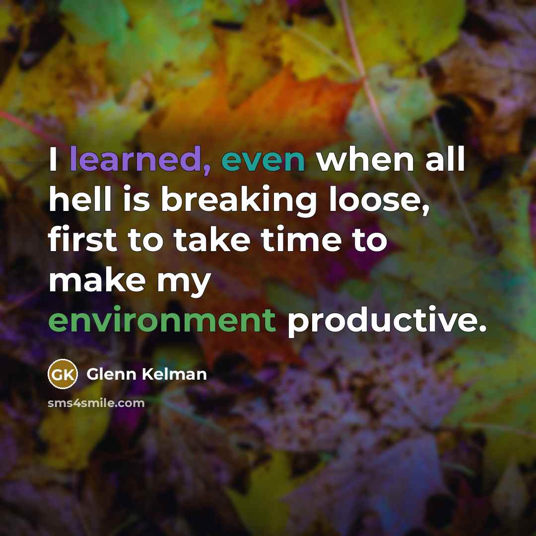“I learned, even when all hell is breaking loose, first to take time to make my environment productive.” quote by Glenn Kelman