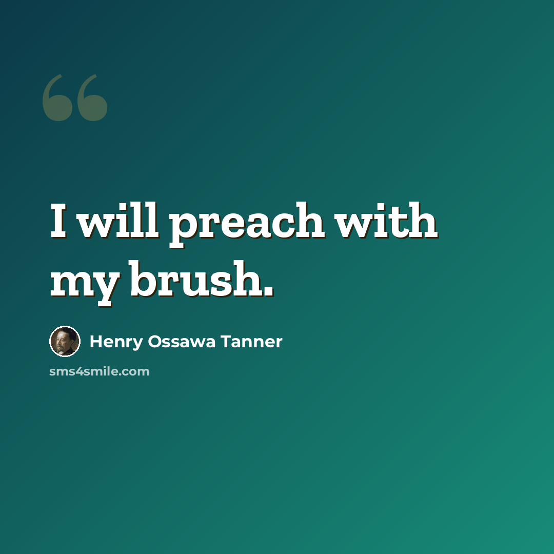 “I will preach with my brush.” quote by Henry Ossawa Tanner