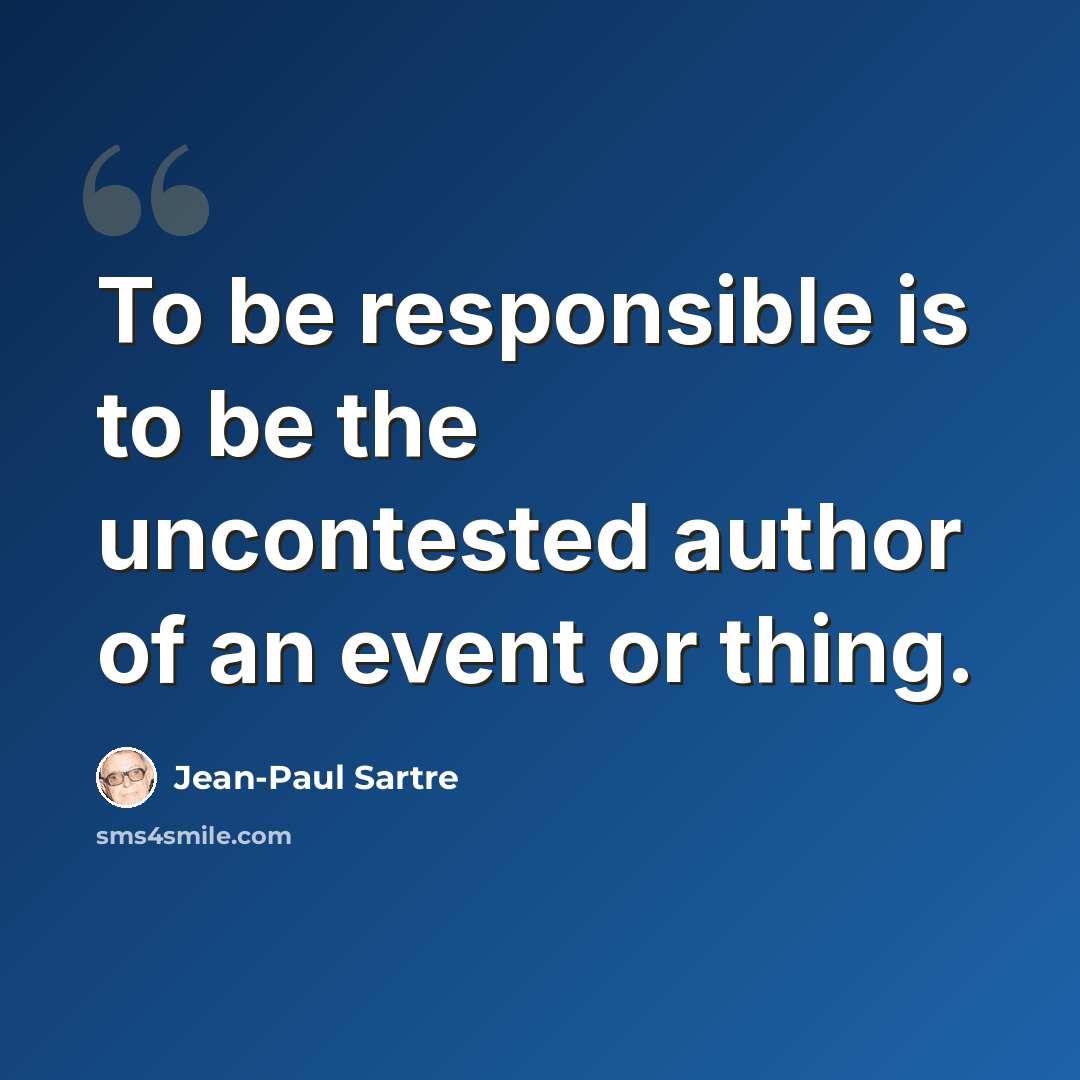 “To be responsible is to be the uncontested author of an event or thing.” quote by Jean-Paul Sartre
