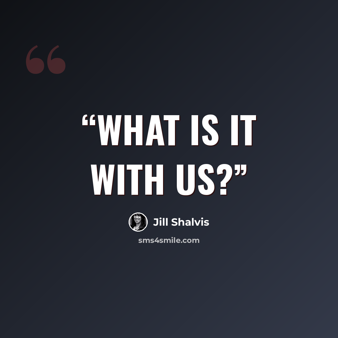 “What is it with us?” quote by Jill Shalvis