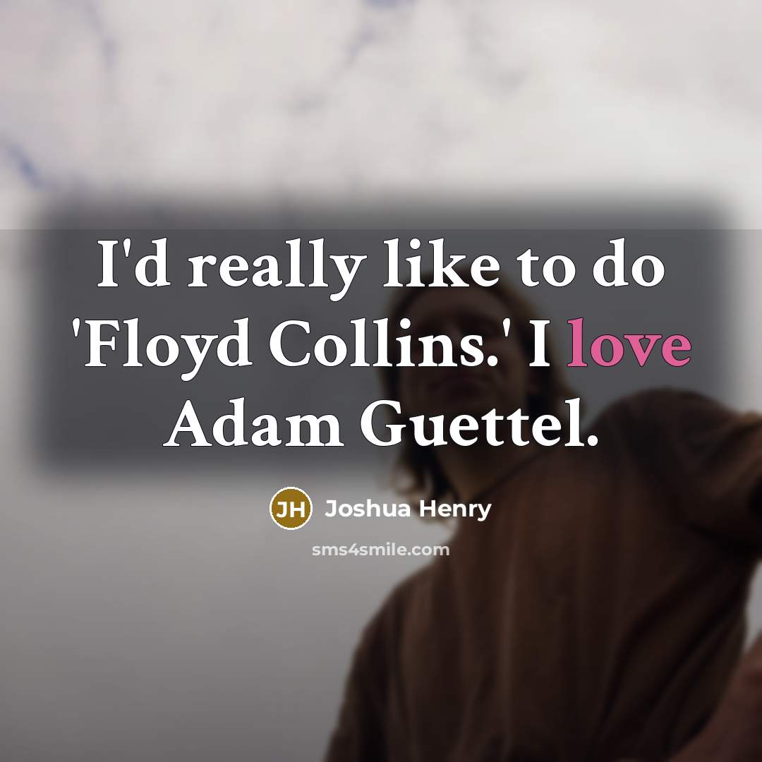 “I'd really like to do 'Floyd Collins.' I love Adam Guettel.” quote by Joshua Henry